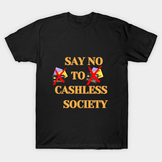 Say no to cashless society T-Shirt by D E L I C A R T E